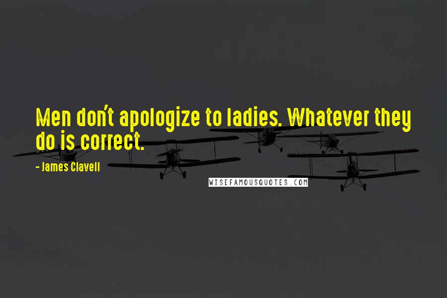 James Clavell Quotes: Men don't apologize to ladies. Whatever they do is correct.