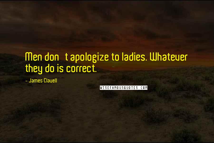 James Clavell Quotes: Men don't apologize to ladies. Whatever they do is correct.