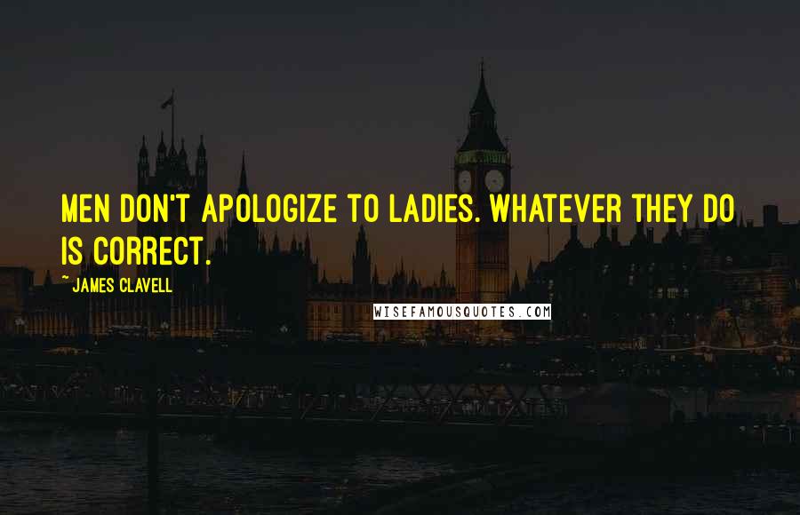 James Clavell Quotes: Men don't apologize to ladies. Whatever they do is correct.