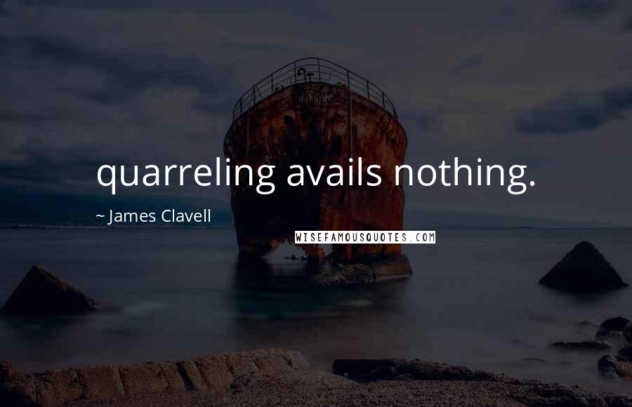 James Clavell Quotes: quarreling avails nothing.