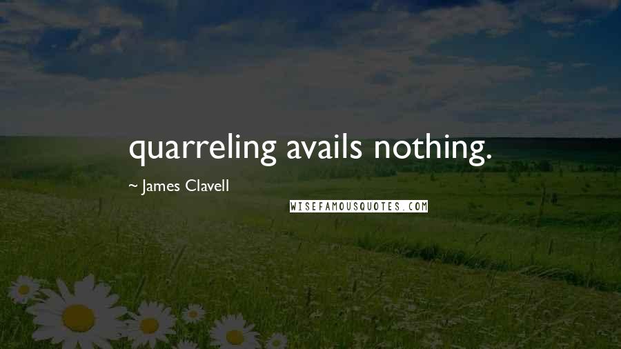 James Clavell Quotes: quarreling avails nothing.
