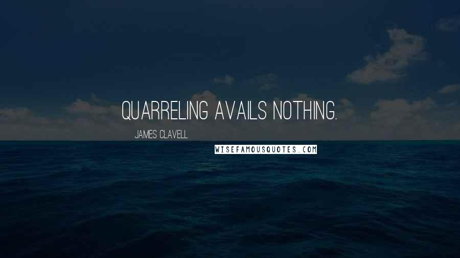 James Clavell Quotes: quarreling avails nothing.