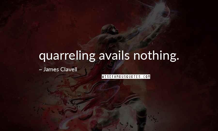 James Clavell Quotes: quarreling avails nothing.
