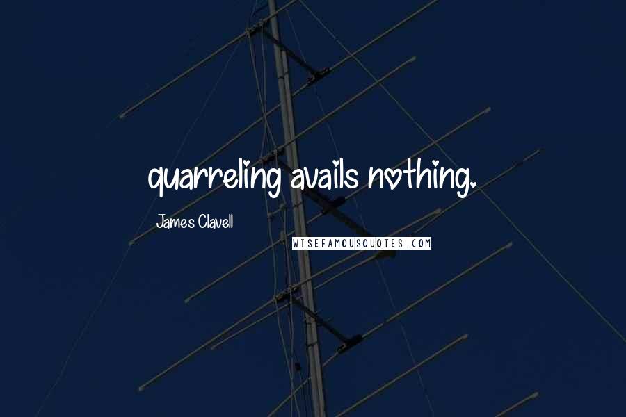 James Clavell Quotes: quarreling avails nothing.
