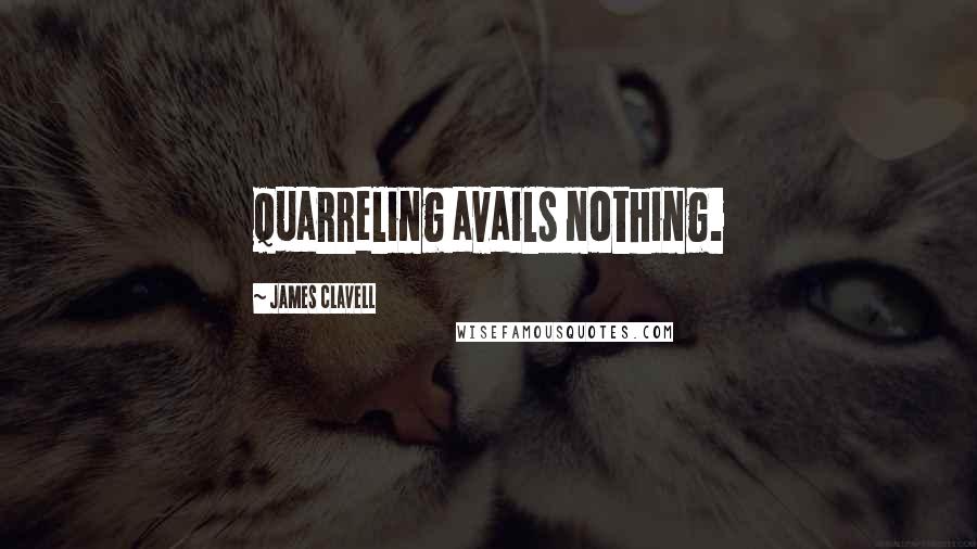 James Clavell Quotes: quarreling avails nothing.