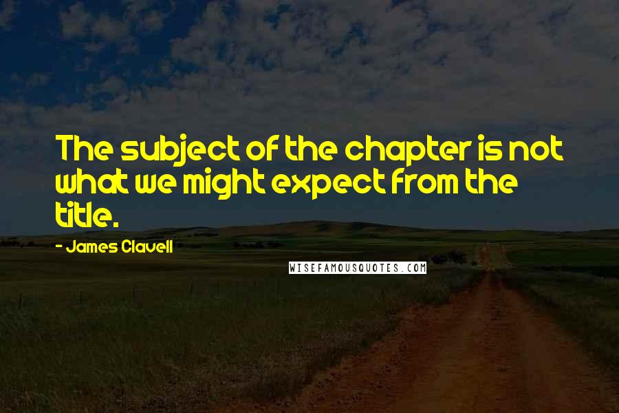James Clavell Quotes: The subject of the chapter is not what we might expect from the title.