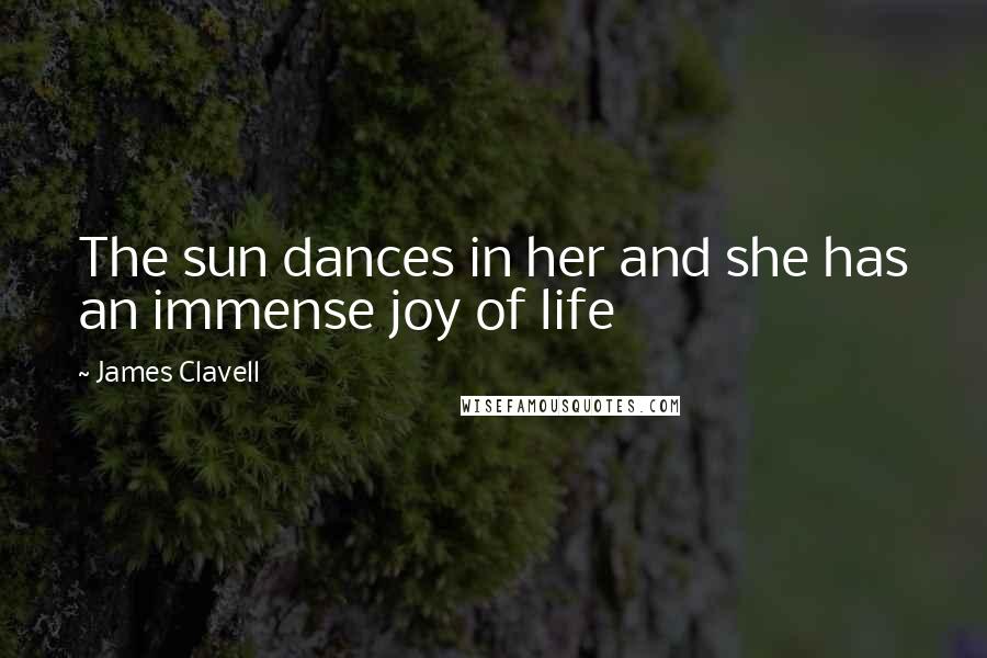 James Clavell Quotes: The sun dances in her and she has an immense joy of life