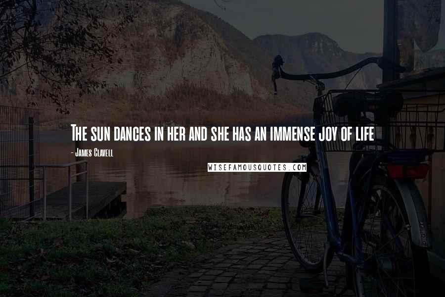 James Clavell Quotes: The sun dances in her and she has an immense joy of life