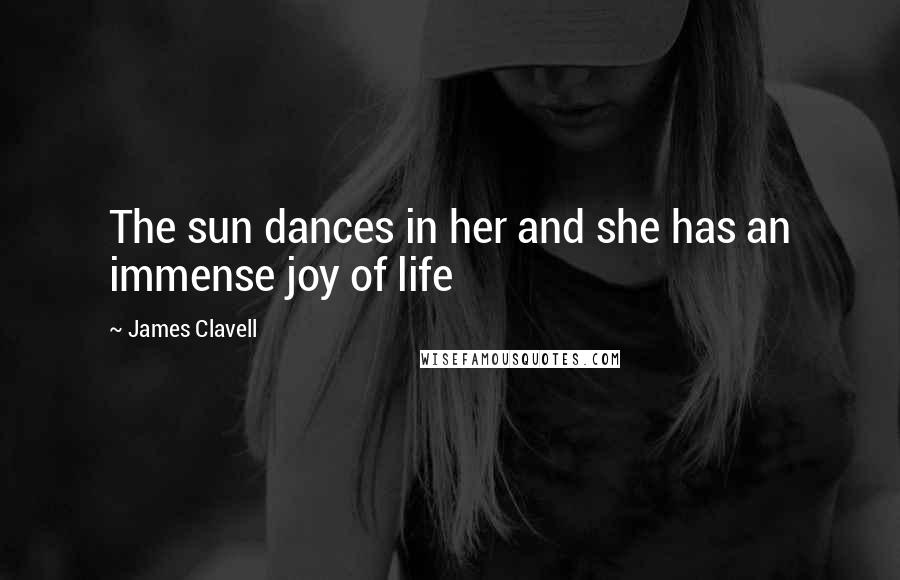 James Clavell Quotes: The sun dances in her and she has an immense joy of life