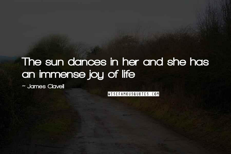 James Clavell Quotes: The sun dances in her and she has an immense joy of life