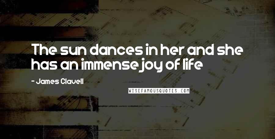 James Clavell Quotes: The sun dances in her and she has an immense joy of life