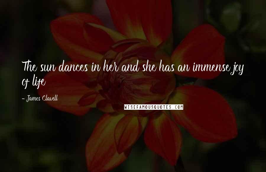 James Clavell Quotes: The sun dances in her and she has an immense joy of life