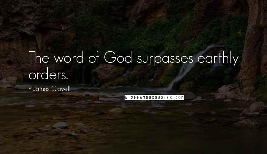 James Clavell Quotes: The word of God surpasses earthly orders.