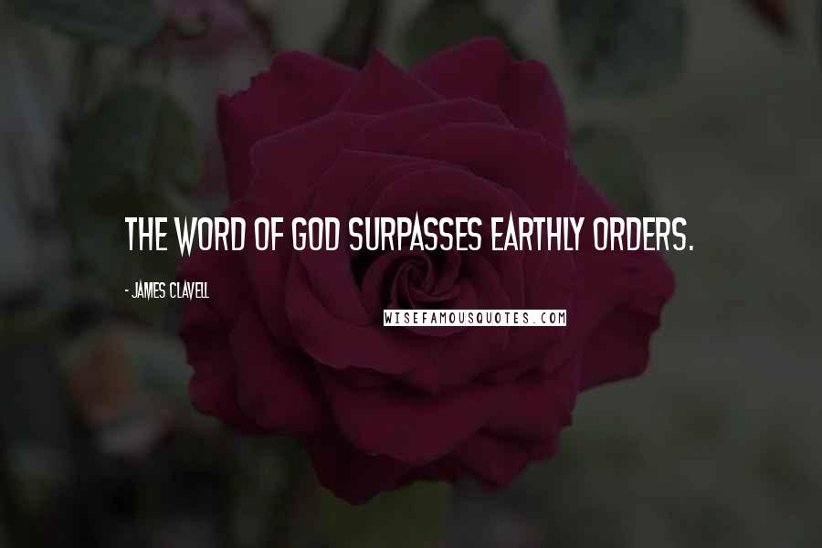 James Clavell Quotes: The word of God surpasses earthly orders.