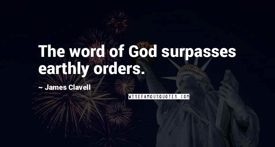 James Clavell Quotes: The word of God surpasses earthly orders.