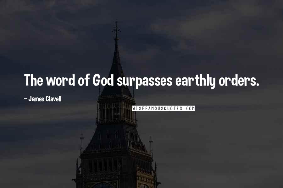 James Clavell Quotes: The word of God surpasses earthly orders.