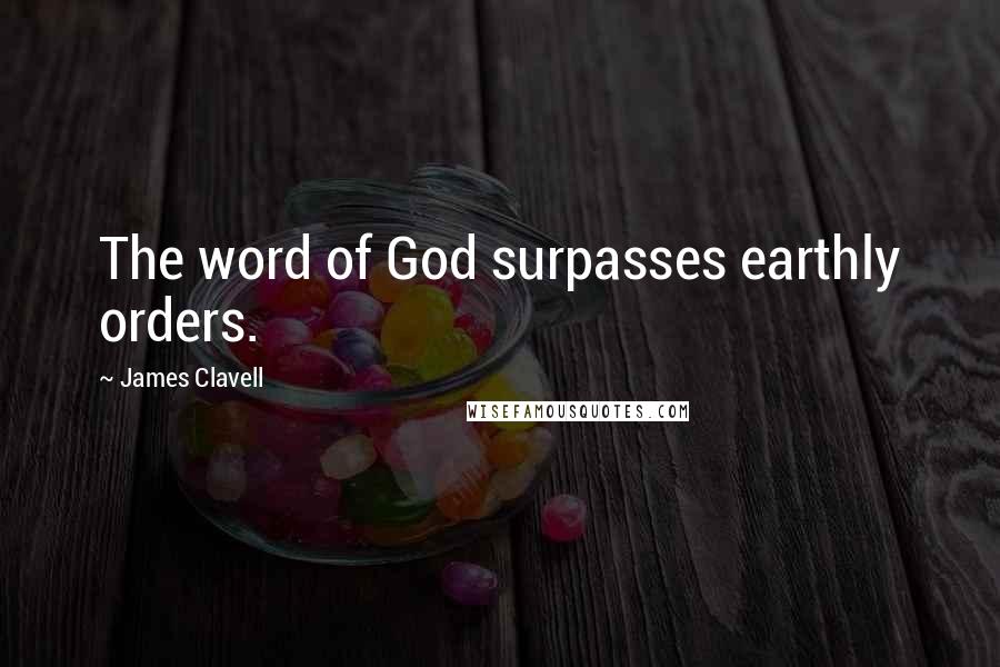 James Clavell Quotes: The word of God surpasses earthly orders.