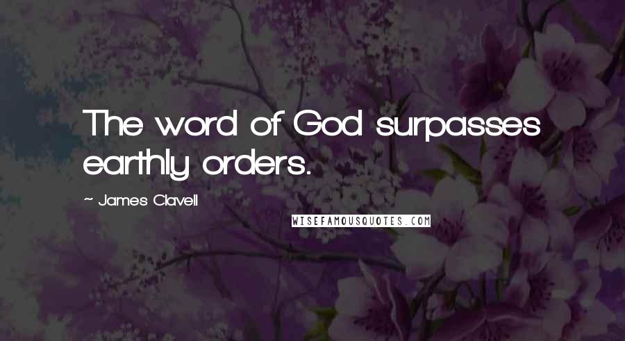 James Clavell Quotes: The word of God surpasses earthly orders.