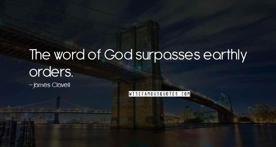 James Clavell Quotes: The word of God surpasses earthly orders.