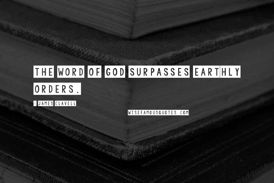 James Clavell Quotes: The word of God surpasses earthly orders.