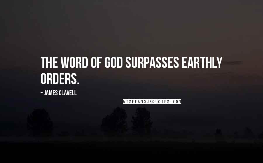 James Clavell Quotes: The word of God surpasses earthly orders.