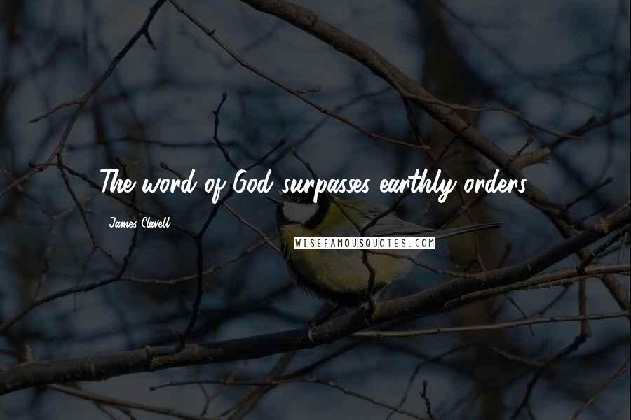 James Clavell Quotes: The word of God surpasses earthly orders.