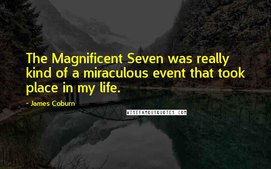 James Coburn Quotes: The Magnificent Seven was really kind of a miraculous event that took place in my life.