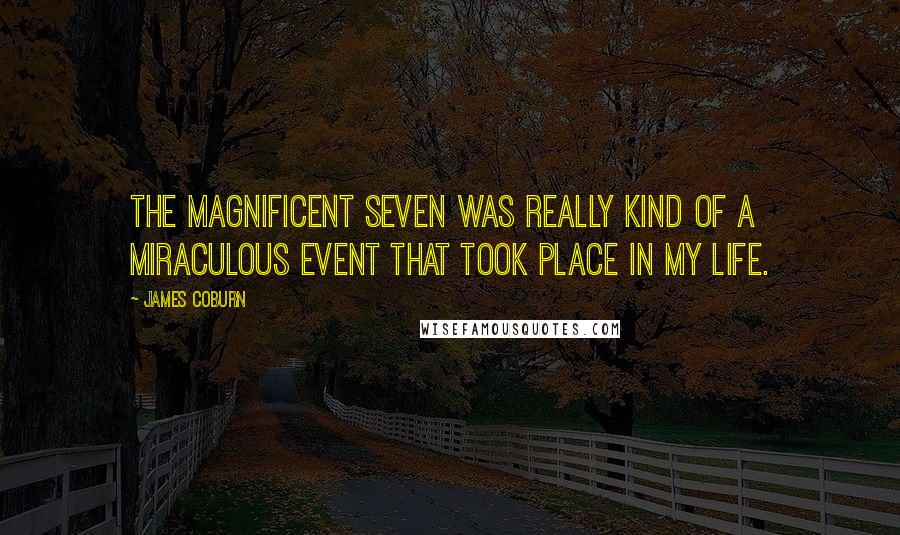 James Coburn Quotes: The Magnificent Seven was really kind of a miraculous event that took place in my life.
