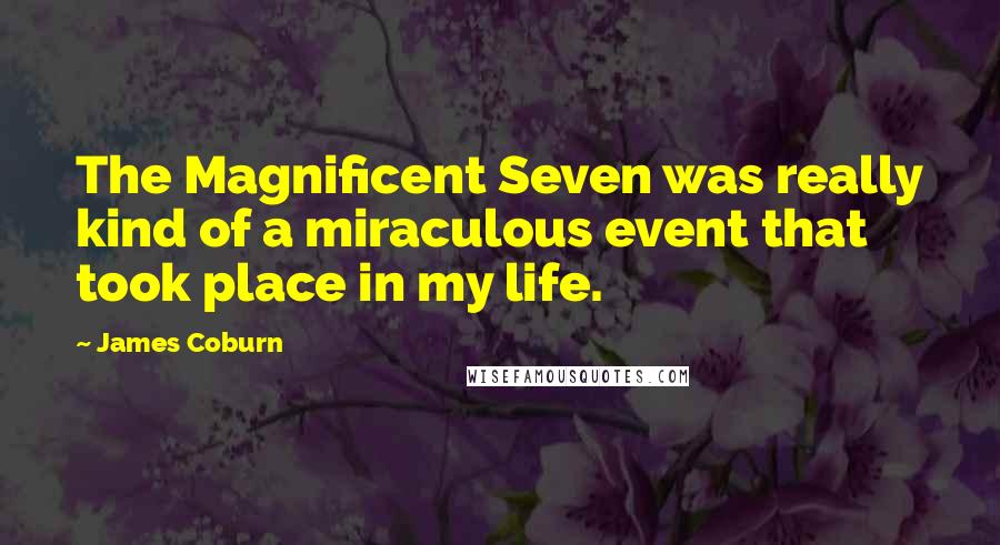 James Coburn Quotes: The Magnificent Seven was really kind of a miraculous event that took place in my life.