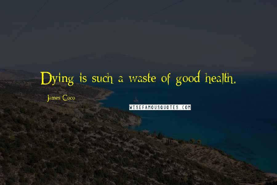 James Coco Quotes: Dying is such a waste of good health.