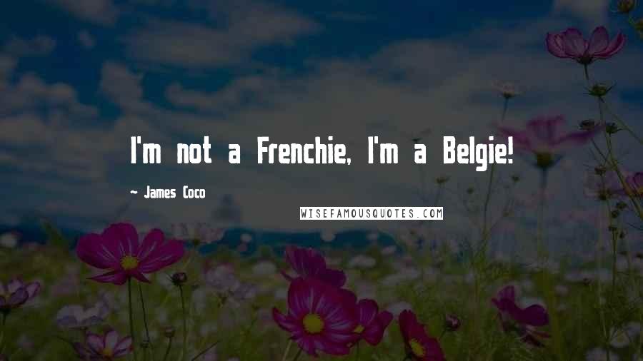 James Coco Quotes: I'm not a Frenchie, I'm a Belgie!