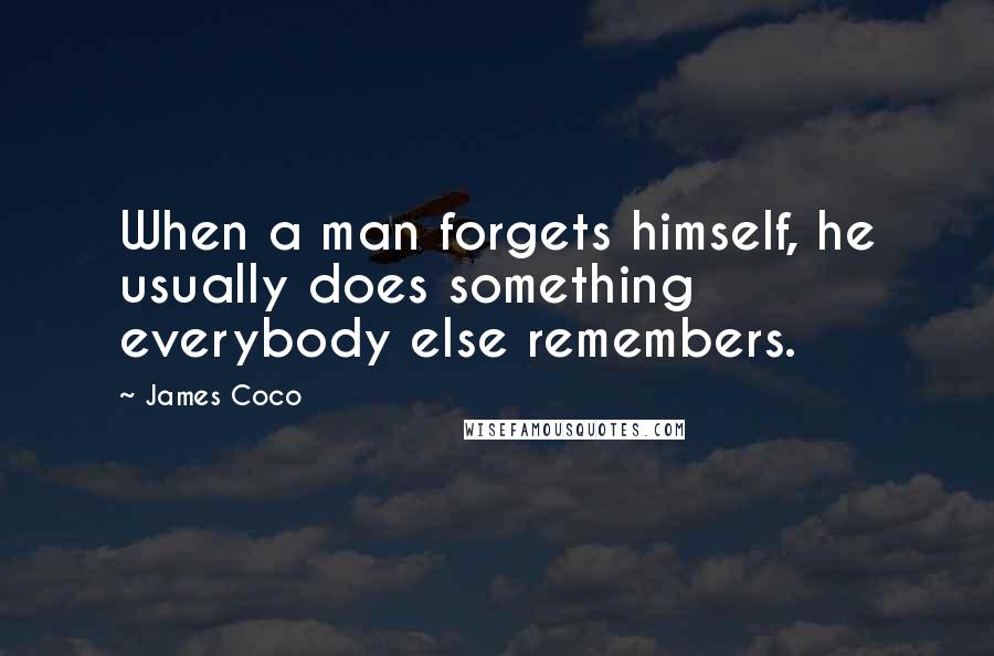 James Coco Quotes: When a man forgets himself, he usually does something everybody else remembers.