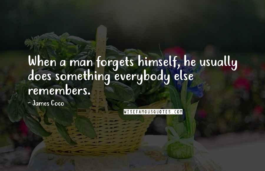 James Coco Quotes: When a man forgets himself, he usually does something everybody else remembers.