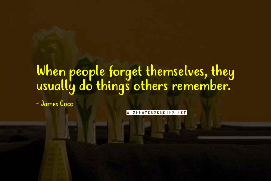 James Coco Quotes: When people forget themselves, they usually do things others remember.