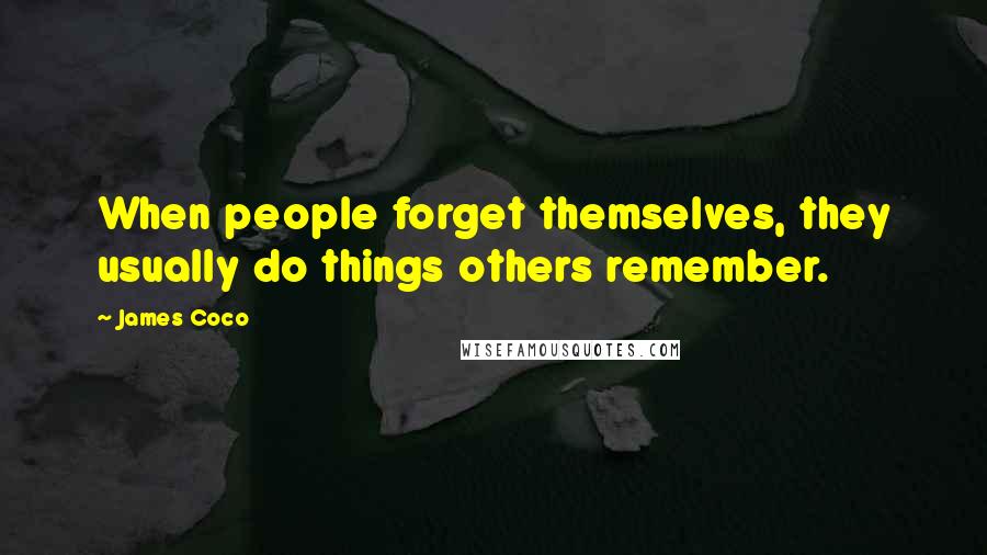 James Coco Quotes: When people forget themselves, they usually do things others remember.