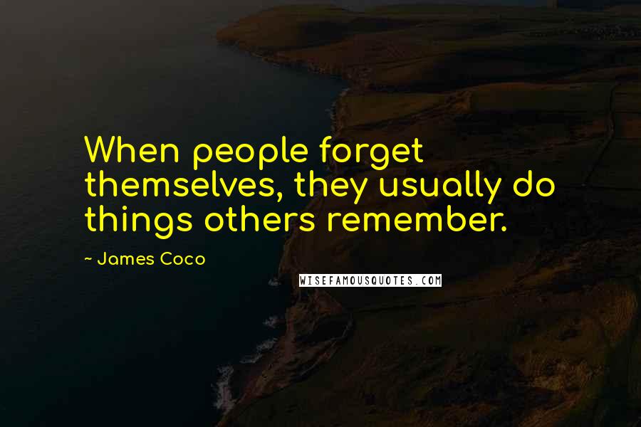 James Coco Quotes: When people forget themselves, they usually do things others remember.