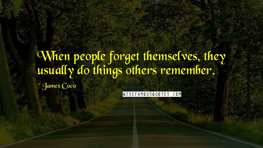 James Coco Quotes: When people forget themselves, they usually do things others remember.