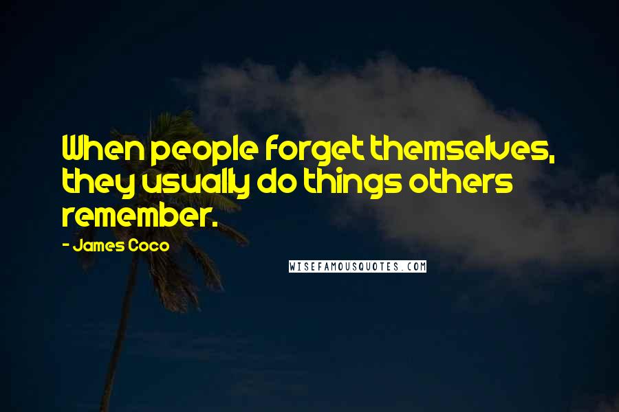 James Coco Quotes: When people forget themselves, they usually do things others remember.