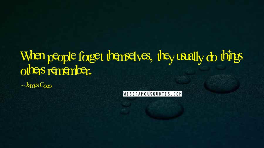 James Coco Quotes: When people forget themselves, they usually do things others remember.