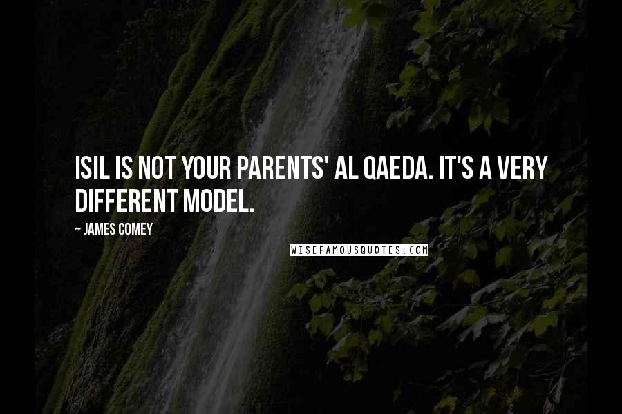 James Comey Quotes: ISIL is not your parents' al Qaeda. It's a very different model.