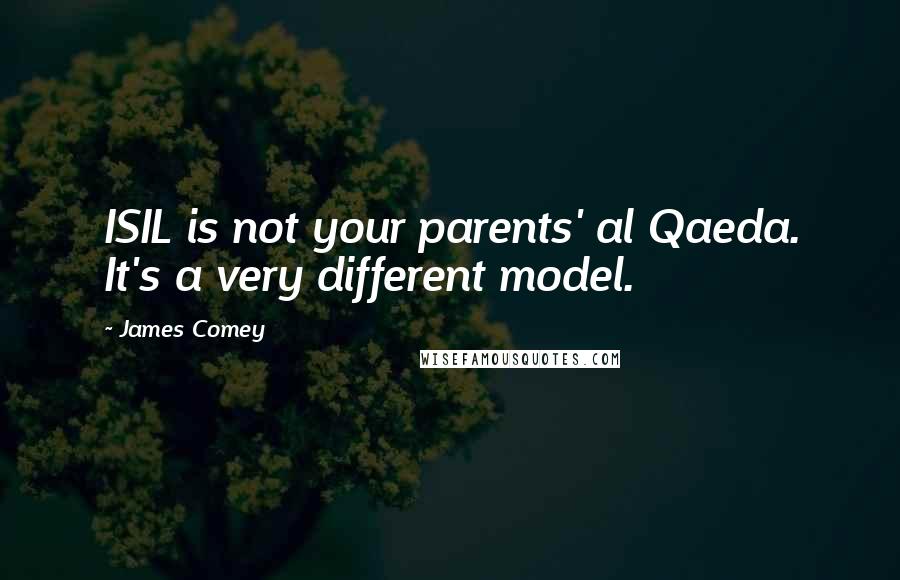 James Comey Quotes: ISIL is not your parents' al Qaeda. It's a very different model.