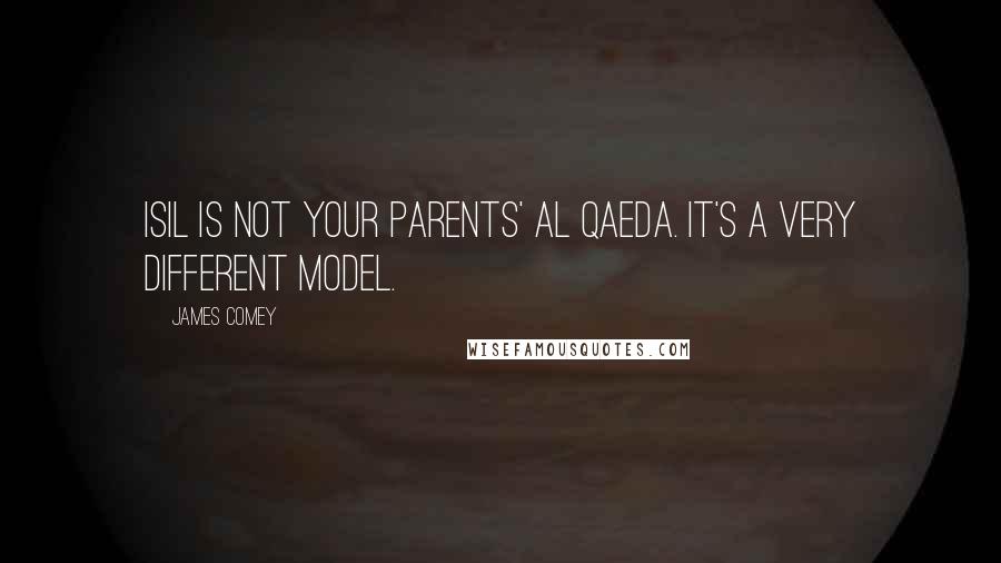 James Comey Quotes: ISIL is not your parents' al Qaeda. It's a very different model.