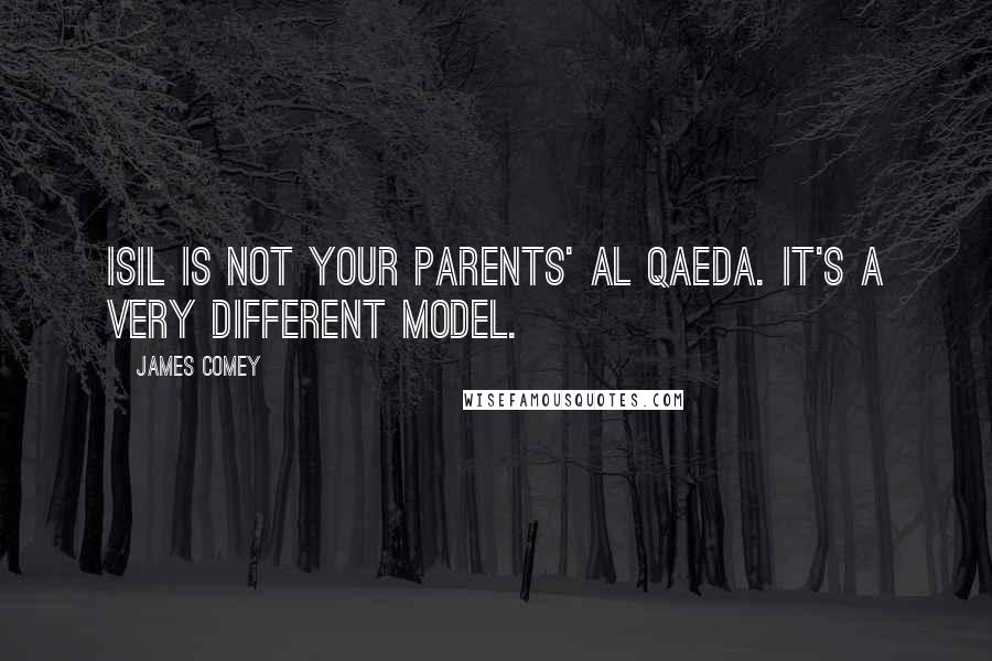 James Comey Quotes: ISIL is not your parents' al Qaeda. It's a very different model.