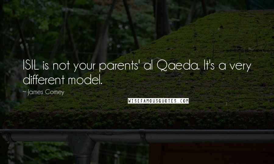 James Comey Quotes: ISIL is not your parents' al Qaeda. It's a very different model.