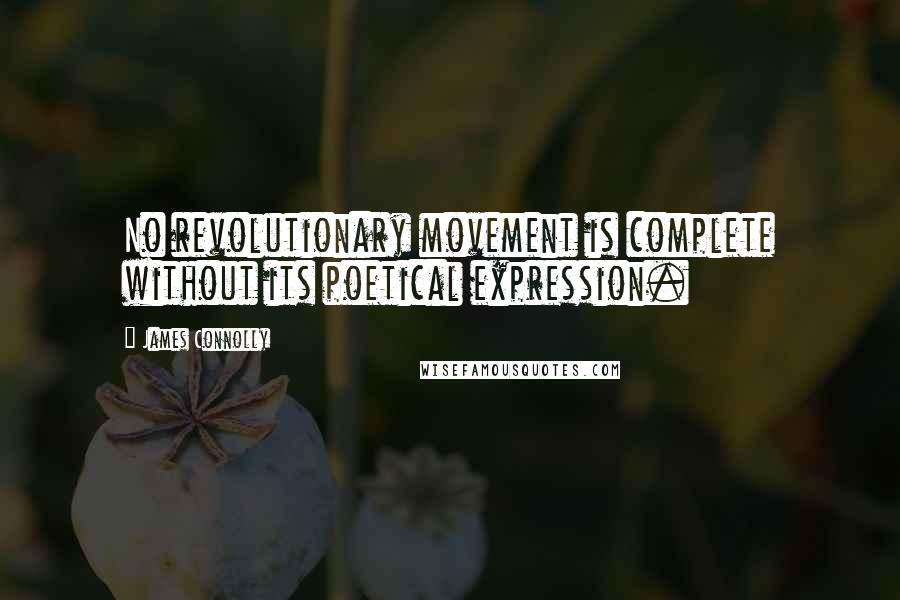 James Connolly Quotes: No revolutionary movement is complete without its poetical expression.