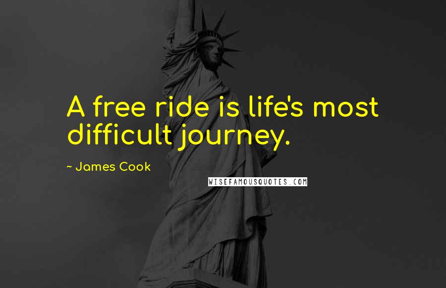 James Cook Quotes: A free ride is life's most difficult journey.