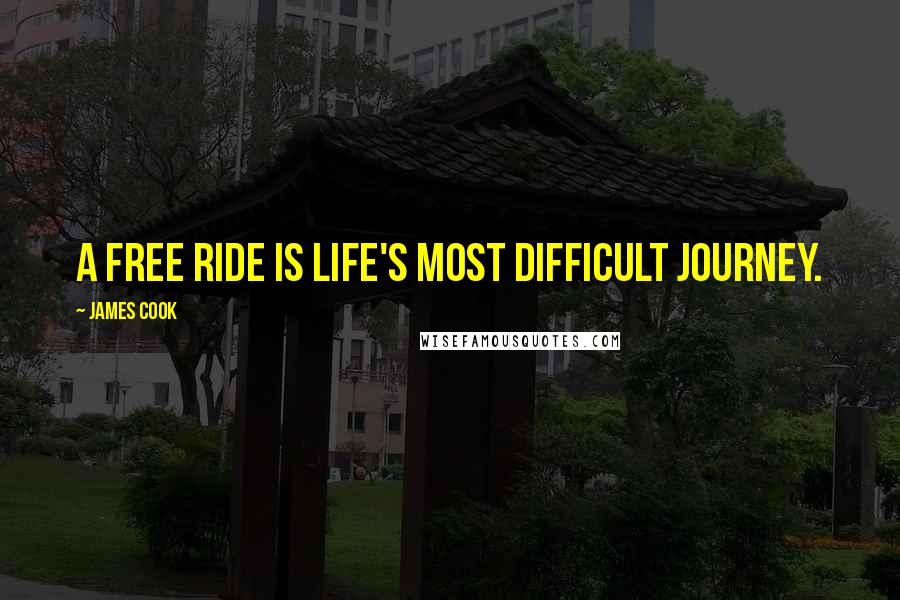 James Cook Quotes: A free ride is life's most difficult journey.