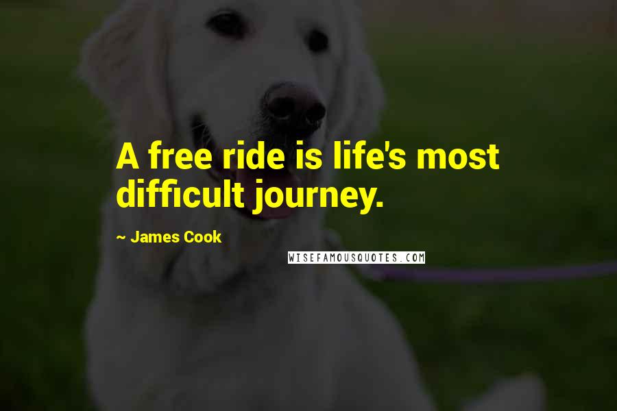 James Cook Quotes: A free ride is life's most difficult journey.