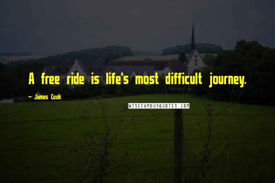 James Cook Quotes: A free ride is life's most difficult journey.