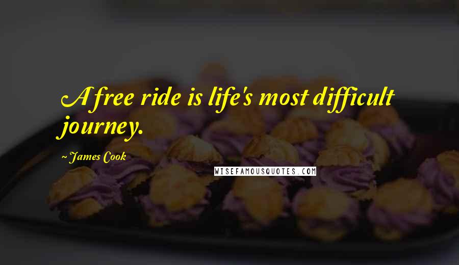 James Cook Quotes: A free ride is life's most difficult journey.